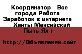 ONLINE Координатор - Все города Работа » Заработок в интернете   . Ханты-Мансийский,Пыть-Ях г.